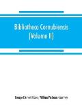 Bibliotheca cornubiensis. A catalogue of the writings, both manuscript and printed, of Cornishmen, and of works relating to the county of Cornwall, wi