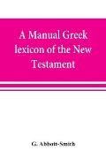 A manual Greek lexicon of the New Testament