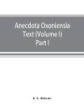 Anecdota Oxoniensia Text, documents, and extracts chiefly from manuscripts in the Bodleian and other Oxford libraries: (Volume I) Part I The English m