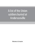 A list of the Union soldiers buried at Andersonville: copied from the official record in the surgeon's office at Andersonville