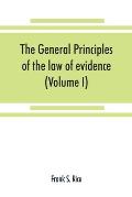The general principles of the law of evidence with their application to the trial of civil actions at common law, in equity and under the codes of civ