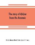 The story of Aḥiḳar from the Aramaic, Syriac, Arabic, Armenian, Ethiopic, Old Turkish, Greek and Slavonic versions
