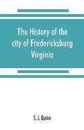 The history of the city of Fredericksburg, Virginia