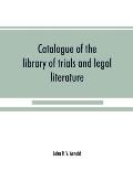 Catalogue of the library of trials and legal literature: belonging to John H.V. Arnold, The largest and most valuable collection of the kind ever offe