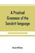 A practical grammar of the Sanskrit language: arranged with reference to the classical languages of Europe, for the use of English students
