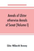 Annals of Ulster, otherwise Annals of Senat; A chronicle of Irish Affairs from A.D. 431. to A.D. 1540 (Volume I)