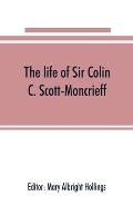 The life of Sir Colin C. Scott-Moncrieff