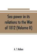 Sea power in its relations to the War of 1812 (Volume II)