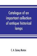 Catalogue of an important collection of antique historical lamps, candlesticks, lanterns, relics, etc
