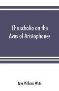 The scholia on the Aves of Aristophanes, with an introduction on the origin, development, transmission, and extant sources of the old Greek commentary