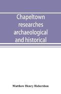 Chapeltown researches, archaeological and historical; including old-time memories of Thorncliffe, its ironworks and collieries, and their antecedents