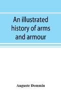 An illustrated history of arms and armour: from the earliest period to the present time