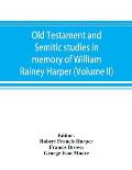 Old Testament and Semitic studies in memory of William Rainey Harper (Volume II)