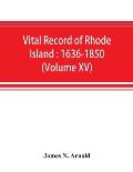 Vital record of Rhode Island: 1636-1850: first series: births, marriages and deaths: a family register for the people (Volume XV)