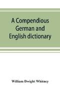 A compendious German and English dictionary: German-English, English-German: with notation of correspondences and brief etymologies