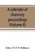 A calendar of chancery proceedings. Bills and answers filed in the reign of King Charles the First (Volume II)