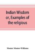 Indian wisdom, or, Examples of the religious, philosophical, and ethical doctrines of the Hindus. With a brief history of the chief departments of San