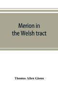 Merion in the Welsh tract. With sketches of the townships of Haverford and Radnor. Historical and genealogical collections concerning the Welsh barony
