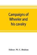 Campaigns of Wheeler and his cavalry.1862-1865, from material furnished by Gen. Joseph Wheeler to which is added his course and graphic account of the