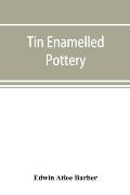 Tin enamelled pottery: maiolica, delft, and other stanniferous faience