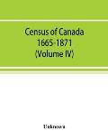 Census of Canada. 1665-1871 (Volume IV)