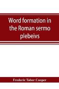 Word formation in the Roman sermo plebeivs; an historical study of the development of vocabulary in vulgar and late Latin, with special reference to t