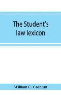 The student's law lexicon: a dictionary of legal words and phrases: with appendices