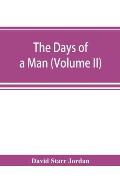 The days of a man: being memories of a naturalist, teacher, and minor prophet of democracy (Volume II)