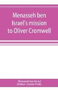 Menasseh ben Israel's mission to Oliver Cromwell: being a reprint of the pamphlets published by Menasseh ben Israel to promote the re-admission of the