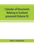 Calendar of documents relating to Scotland preserved in Her Majesty's Public Record Office, London (Volume IV)