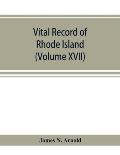 Vital record of Rhode Island: 1636-1850: first series: births, marriages and deaths: a family register for the people (Volume XVII)
