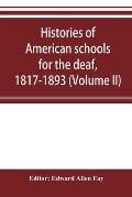 Histories of American schools for the deaf, 1817-1893 (Volume II)