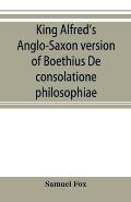 King Alfred's Anglo-Saxon version of Boethius De consolatione philosophiae