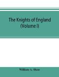 The knights of England; a complete record from the earliest time to the present day of the knights of all the orders of chivalry in England, Scotland,