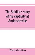 The soldier's story of his captivity at Andersonville, Belle Isle, and other Rebel prisons