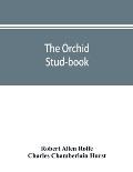 The orchid stud-book: an enumeration of hybrid orchids of artificial origin, with their parents, raisers, date of first flowering, reference