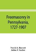 Freemasonry in Pennsylvania, 1727-1907, as shown by the records of Lodge No. 2, F. and A. M. of Philadelphia from the year A.L. 5757, A.D. 1757