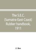 The S.E.C. (Sumatra-East-Coast) rubber handbook, 1911: a manual of rubber planting companies and private estates, details as to the present stage of d