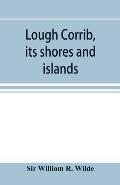 Lough Corrib, its shores and islands: with notices of Lough Mask