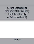 Second catalogue of the library of the Peabody Institute of the city of Baltimore, including the additions made since 1882 (Part III) E-G