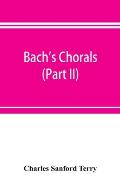 Bach's chorals (Part II); The Hymns and Hymn Melodies of the Cantatas and Motetts