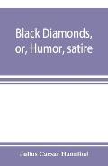 Black diamonds, or, Humor, satire, and sentiment, treated scientifically by professor Julius C?sar Hannibal: in a series of burlesque lectures, darkly