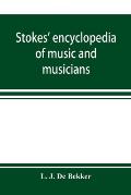 Stokes' encyclopedia of music and musicians, covering the entire period of musical history from the earliest times to the season of 1908-09