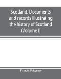 Scotland. Documents and records illustrating the history of Scotland, and the transactions between the crowns of Scotland and England, preserved in th