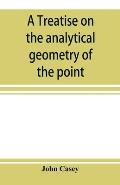 A treatise on the analytical geometry of the point, line, circle, and conic sections, containing an account of its most recent extensions, with numero