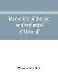 Memorials of the see and cathedral of Llandaff, derived from the Liber landavensis, original documents in the British museum, H. M. record office, the