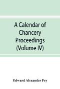 A calendar of chancery proceedings. Bills and answers filed in the reign of King Charles the First (Volume IV)