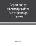 Report on the manuscripts of the Earl of Denbigh, preserved at Newnham Paddox, Warwickshire (Part V)