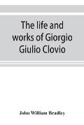 The life and works of Giorgio Giulio Clovio, miniaturist, with notices of his contemporaries, and of the art of book decoration in the sixteenth centu