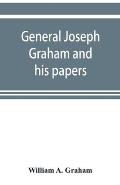 General Joseph Graham and his papers on North Carolina Revolutionary history; with appendix: an epitome of North Carolina's military services in the R